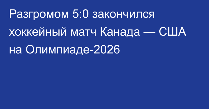 Разгромом 5:0 закончился хоккейный матч Канада — США на Олимпиаде-2026