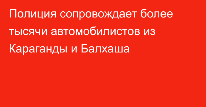 Полиция сопровождает более тысячи автомобилистов из Караганды и Балхаша