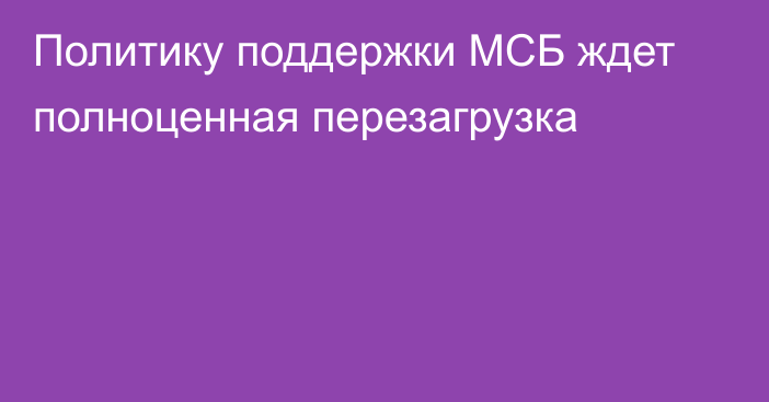 Политику поддержки МСБ ждет полноценная перезагрузка