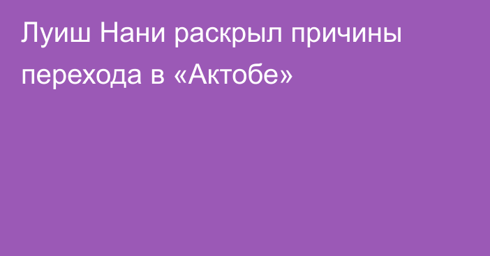 Луиш Нани раскрыл причины перехода в «Актобе»