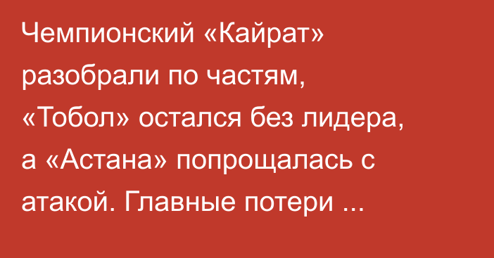 Чемпионский «Кайрат» разобрали по частям, «Тобол» остался без лидера, а «Астана» попрощалась с атакой. Главные потери казахстанских клубов в межсезонье