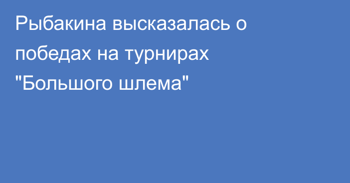 Рыбакина высказалась о победах на турнирах 