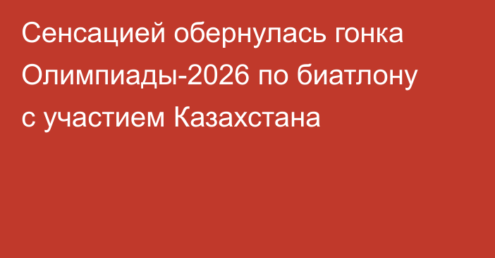 Сенсацией обернулась гонка Олимпиады-2026 по биатлону с участием Казахстана