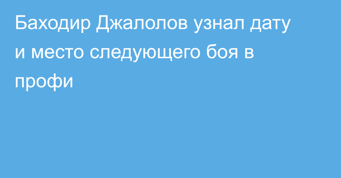 Баходир Джалолов узнал дату и место следующего боя в профи