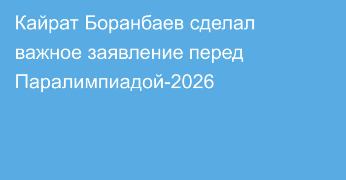 Кайрат Боранбаев сделал важное заявление перед Паралимпиадой-2026