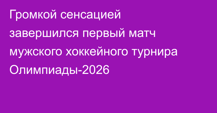 Громкой сенсацией завершился первый матч мужского хоккейного турнира Олимпиады-2026