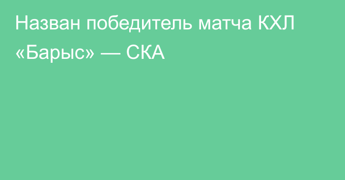 Назван победитель матча КХЛ «Барыс» — СКА