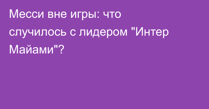 Месси вне игры: что случилось с лидером 
