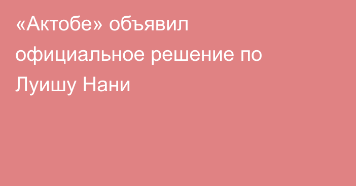«Актобе» объявил официальное решение по Луишу Нани