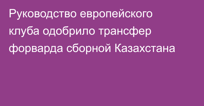 Руководство европейского клуба одобрило трансфер форварда сборной Казахстана