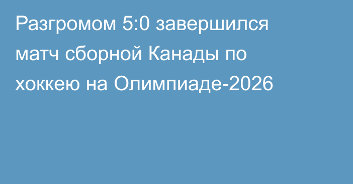 Разгромом 5:0 завершился матч сборной Канады по хоккею на Олимпиаде-2026