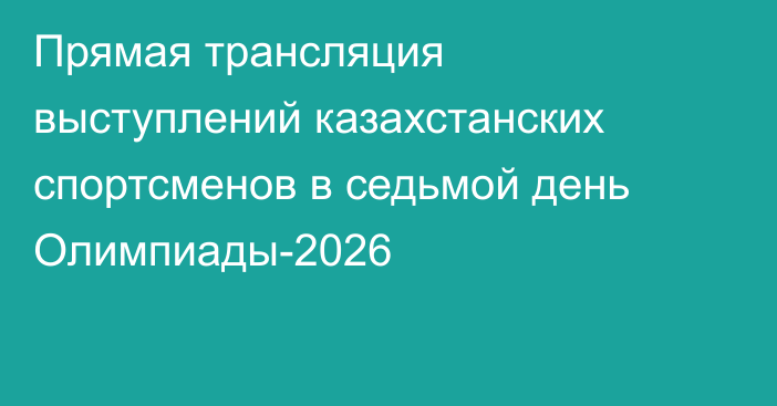 Прямая трансляция выступлений казахстанских спортсменов в седьмой день Олимпиады-2026