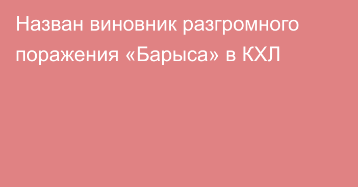 Назван виновник разгромного поражения «Барыса» в КХЛ