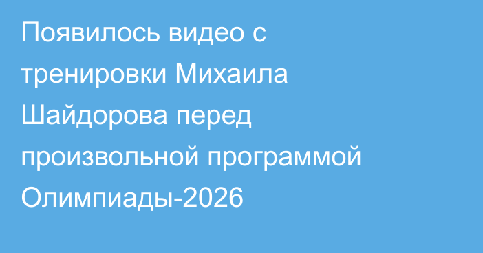 Появилось видео с тренировки Михаила Шайдорова перед произвольной программой Олимпиады-2026