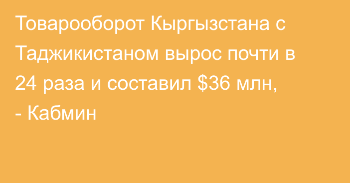 Товарооборот Кыргызстана с Таджикистаном вырос почти в 24 раза и составил $36 млн, - Кабмин