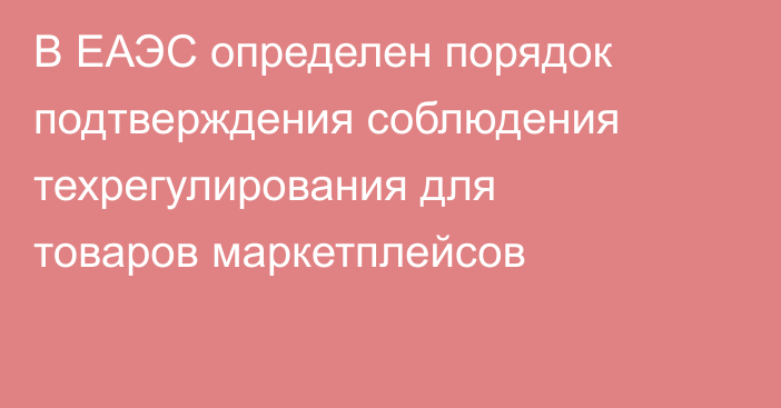 В ЕАЭС определен порядок подтверждения соблюдения техрегулирования для товаров маркетплейсов