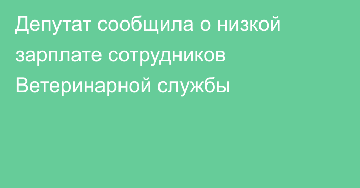 Депутат сообщила о низкой зарплате сотрудников Ветеринарной службы