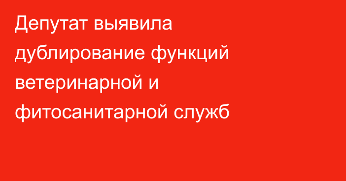 Депутат выявила дублирование функций ветеринарной и фитосанитарной служб