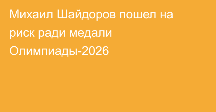 Михаил Шайдоров пошел на риск ради медали Олимпиады-2026
