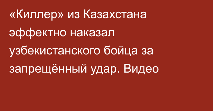 «Киллер» из Казахстана эффектно наказал узбекистанского бойца за запрещённый удар. Видео