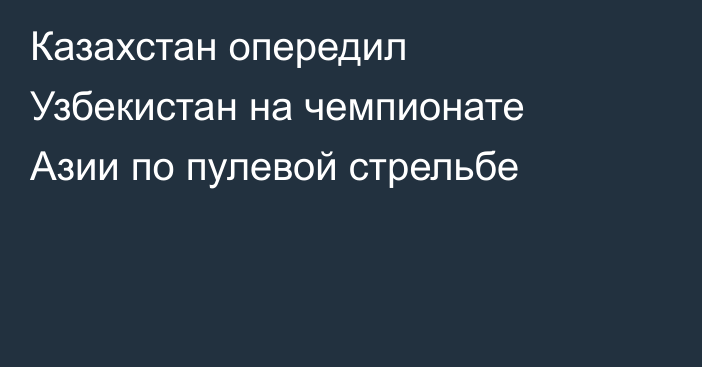Казахстан опередил Узбекистан на чемпионате Азии по пулевой стрельбе