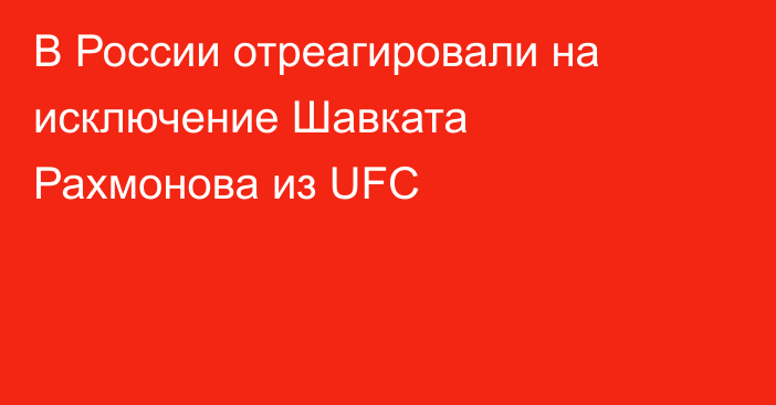 В России отреагировали на исключение Шавката Рахмонова из UFC