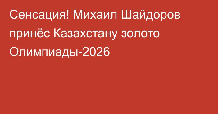 Сенсация! Михаил Шайдоров принёс Казахстану золото Олимпиады-2026