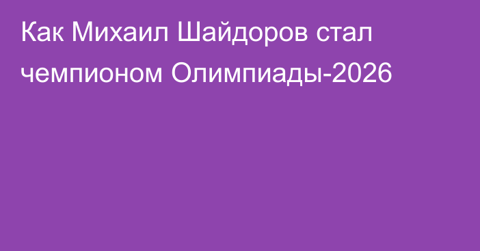 Как Михаил Шайдоров стал чемпионом Олимпиады-2026