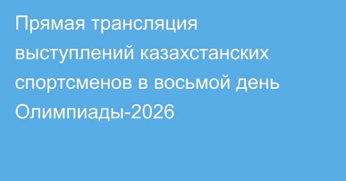 Прямая трансляция выступлений казахстанских спортсменов в восьмой день Олимпиады-2026