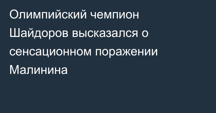 Олимпийский чемпион Шайдоров высказался о сенсационном поражении Малинина