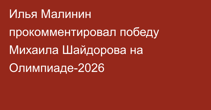 Илья Малинин прокомментировал победу Михаила Шайдорова на Олимпиаде-2026