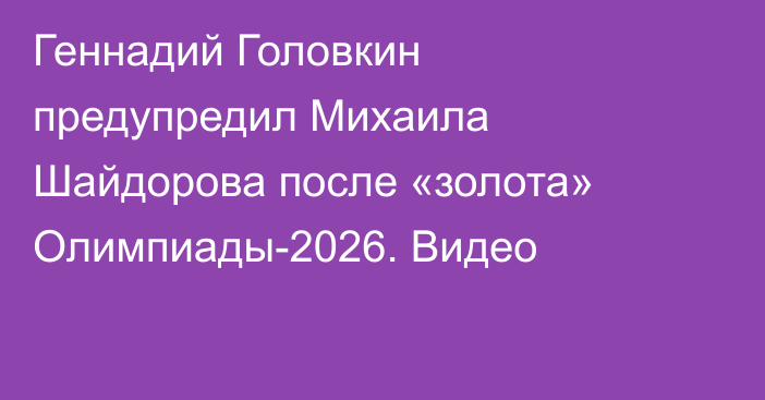 Геннадий Головкин предупредил Михаила Шайдорова после «золота» Олимпиады-2026. Видео