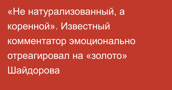 «Не натурализованный, а коренной». Известный комментатор эмоционально отреагировал на «золото» Шайдорова