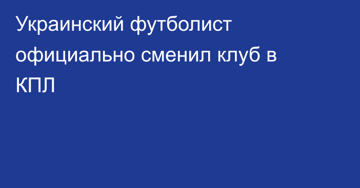 Украинский футболист официально сменил клуб в КПЛ