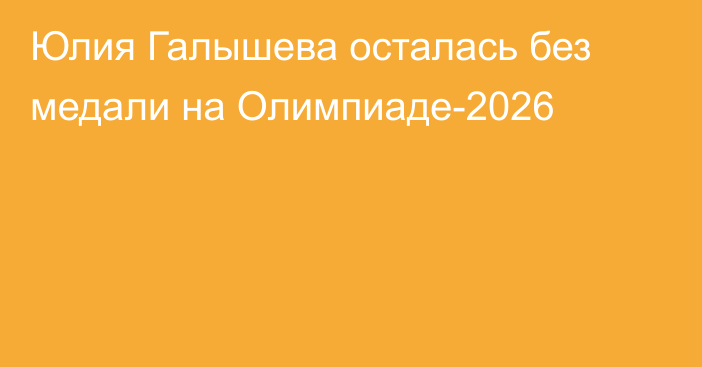 Юлия Галышева осталась без медали на Олимпиаде-2026