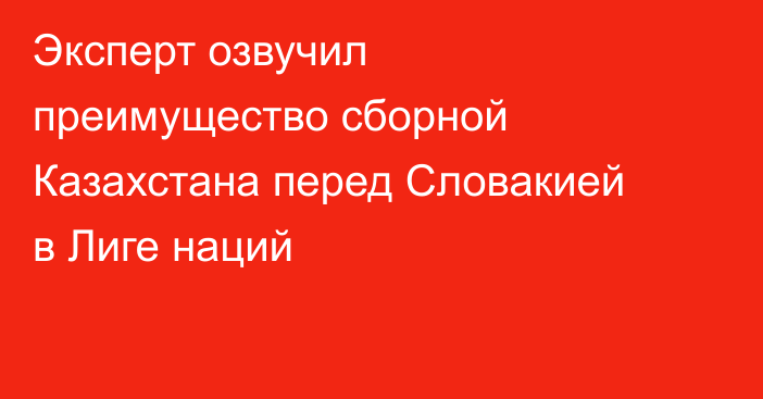 Эксперт озвучил преимущество сборной Казахстана перед Словакией в Лиге наций