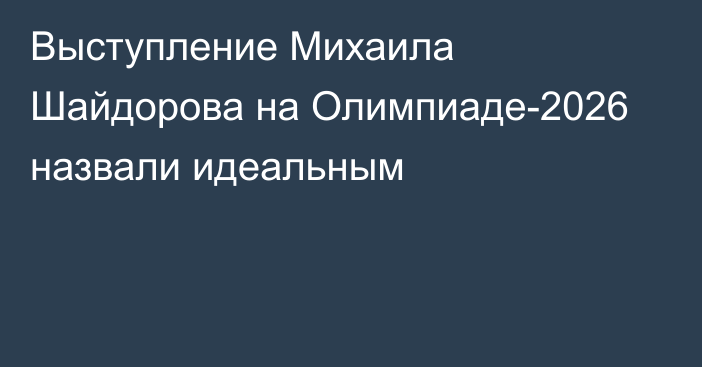 Выступление Михаила Шайдорова на Олимпиаде-2026 назвали идеальным
