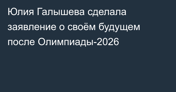 Юлия Галышева сделала заявление о своём будущем после Олимпиады-2026