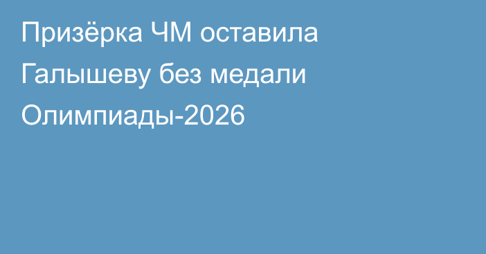 Призёрка ЧМ оставила Галышеву без медали Олимпиады-2026