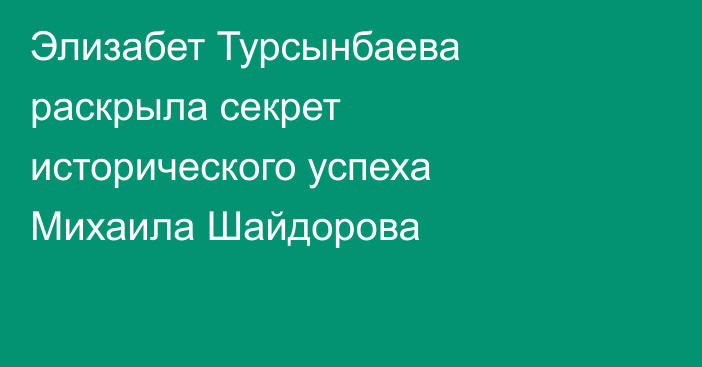 Элизабет Турсынбаева раскрыла секрет исторического успеха Михаила Шайдорова