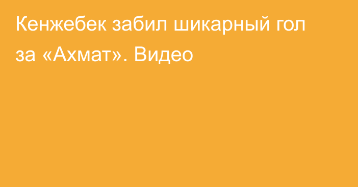 Кенжебек забил шикарный гол за «Ахмат». Видео