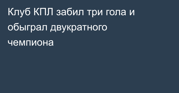 Клуб КПЛ забил три гола и обыграл двукратного чемпиона