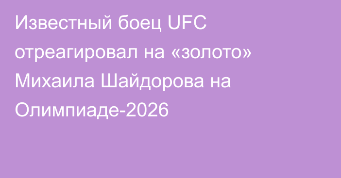 Известный боец UFC отреагировал на «золото» Михаила Шайдорова на Олимпиаде-2026