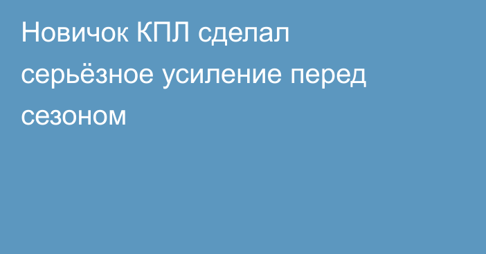 Новичок КПЛ сделал серьёзное усиление перед сезоном