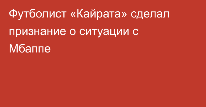 Футболист «Кайрата» сделал признание о ситуации с Мбаппе