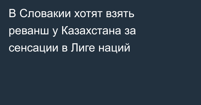 В Словакии хотят взять реванш у Казахстана за сенсации в Лиге наций