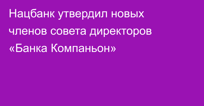 Нацбанк утвердил новых членов совета директоров «Банка Компаньон»