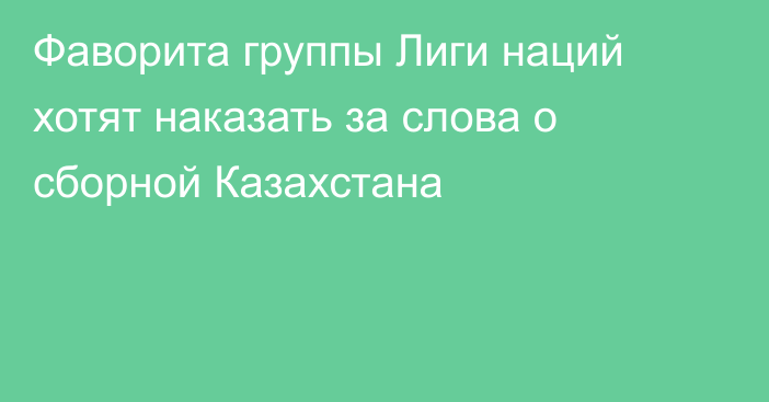 Фаворита группы Лиги наций хотят наказать за слова о сборной Казахстана