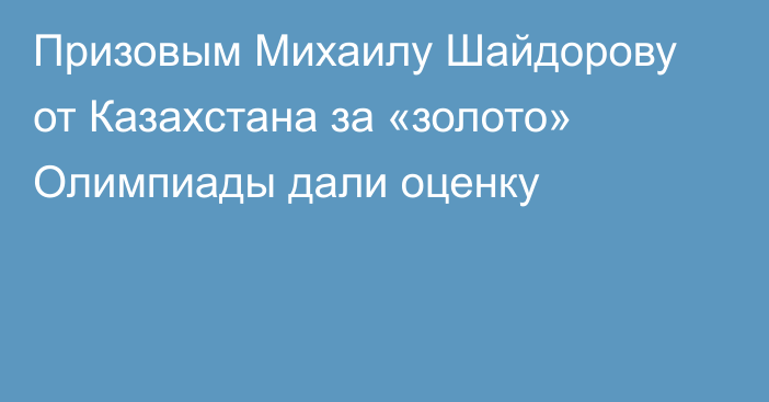 Призовым Михаилу Шайдорову от Казахстана за «золото» Олимпиады дали оценку