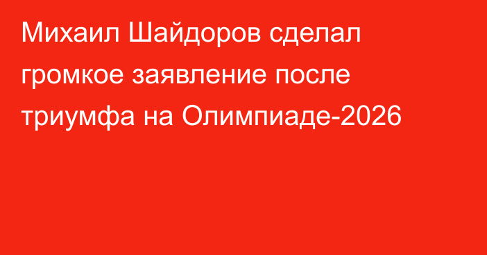 Михаил Шайдоров сделал громкое заявление после триумфа на Олимпиаде-2026